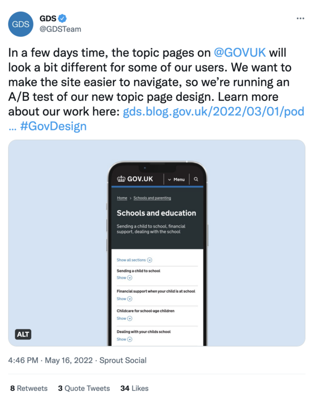 GDS Twitter post saying: In a few days time, the topic pages on @GOVUK will look a bit different for some of our users. We want to make the site easier to navigate, so we’re running an A/B test of our new topic page design. Learn more about our work here: https://gds.blog.gov.uk/2022/03/01/podcast-improving-navigation-on-gov-uk/?utm_medium=social&utm_source=gdstwitter&utm_campaign=govukab #GovDesign